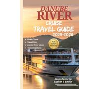 DANUBE RIVER CRUISE TRAVEL GUIDE 2025-2026 (FULL COLOR): Must See Sights on Land, Itinerary planner plus Scenic views and Top Attractions with Tips from a Local resident