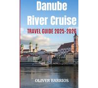 Danube River Cruise Travel Guide 2025-2026: Your Essential Companion for Danube River Cruises - Routes, Shore Excursions, Cultural Insights, and Travel Tips Across Central and Eastern Europe