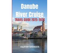 Danube River Cruise Travel Guide 2025-2026: Your Essential Companion for Danube River Cruises - Routes, Shore Excursions, Cultural Insights, and Travel Tips Across Central and Eastern Europe