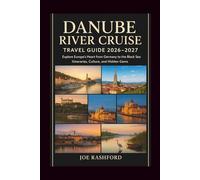 Danube River Cruise Travel Guide 2026 - 2027: Explore Europe’s Heart from Germany to the Black Sea, Itineraries, Culture, and Hidden Gems