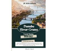 DANUBE RIVER CRUISE TRAVEL GUIDE 2026 - 2027 (Full Color with map): Complete Insider's Guide to Cruising from Germany to Budapest with Port Guides, Cruise Line Comparisons, Tours, Dining & Shore