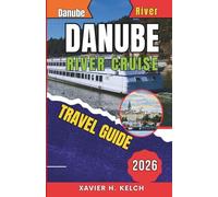 DANUBE RIVER CRUISE TRAVEL GUIDE 2026: Discover Europe’s Timeless Capitals, Storybook Villages, Wine Valleys, and Hidden River Secrets Along the Legendary Danube