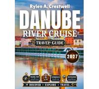Danube River Cruise Travel Guide 2027: From Budapest’s Lights to the Wachau’s Vineyards: Your Complete River Odyssey