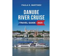 Danube River Cruise travel guide: Europe’s Second-Longest River, Flowing Through Ten Countries with Iconic Cities Like Vienna, Bratislava, Budapest, and Belgrade