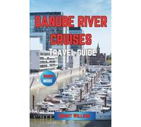 DANUBE RIVER CRUISES TRAVEL GUIDE: Discover The Hidden Gems Of Europe