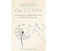 Danza con la Vita: Un Viaggio di Trasformazione e Libertà Interiore