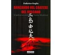 Danzando Nel Cratere Del Vulcano. L'universo Eroico Di Yukio Mishima