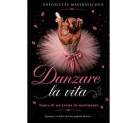 Danzare la vita: Storia di un'anima in movi-mento