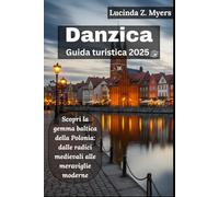 Danzica Guida turistica 2025: Scopri la gemma baltica della Polonia: dalle radici medievali alle meraviglie moderne