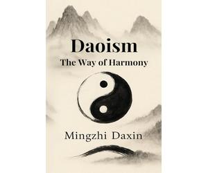 Daoism The Way of Harmony: Daoism Explained - Chinese Religion, Meditation, Chi Kung, Inner Alchemy, Qi Cultivation, chinese philosophy and the Path to Self-Realization, dao yin, Microcosmic Orbit
