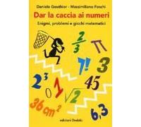 Dar La Caccia Ai Numeri. Enigmi, Problemi E Giochi Matematici