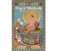 Dara Shukoh, prince du soufisme François Gautier (Auteur)