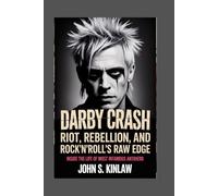 DARBY CRASH: Riot, Rebellion, and Rock’n’Roll’s Raw Edge: Inside the Life of Punk’s Most Infamous Antihero