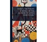 Darcy, The Young Acrobat, By The Author Of 'little Ruby's Curl