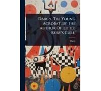 Darcy, The Young Acrobat, By The Author Of 'little Ruby's Curl