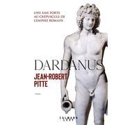 Dardanus Une âme forte au crépuscule de l'Empire romain - Jean-Robert Pitte - Calmann-Levy - broché - Roman