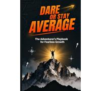 Dare or Stay Average: The Adventurer's Playbook for Fearless Growth: Break Free from Comfort, Build Resilience, and Design a Life of Bold Action