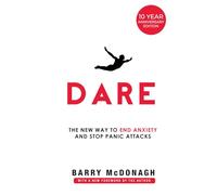 Dare: The New Way to End Anxiety and Stop Panic Attacks