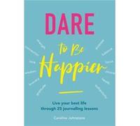 Dare To Be Happier by Caroline Johnstone Unknown (Auteur)