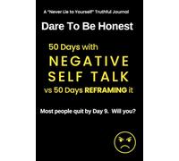 Dare to Be Honest - 100 Day Experiment - NEGATIVE SELF-TALK: 50 Days with NEGATIVE SELF-TALK vs 50 Days REFRAMING IT