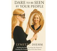 Dare To Be Seen By Your People: Healing the Past, Trusting the Future & Finding the People Who Feel Like Home