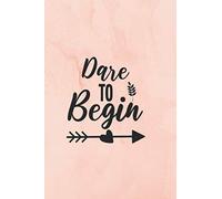 Dare To Begin: Lined Notebook Gift For Friends, Co-Workers And People Who Need Motivation And Encouragement