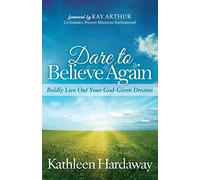 Dare to Believe Again: Boldly Live Out Your God-Given Dreams