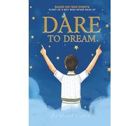 Dare to Dream: Based on True Events: The Story of A Boy, who Never Gave Up