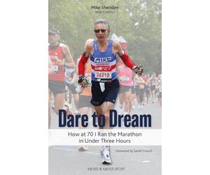 Dare to Dream: How at 70 I Ran the Marathon in Under Three Hours