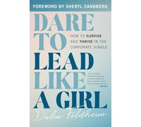 Dare to Lead Like a Girl: How to Survive and Thrive in the Corporate Jungle