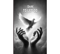 Dare To Let Go: Reconnecting And Self-Discovery: Poems Of Healing And Renewal