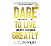 Dare to Live Greatly: The Courage to Live a Powerful Christian Life (Do You Have Daring Courage To Become Strong in Faith Today? Real Stories Comparing Christian Living Like a Navy Seal in Training)