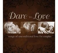 Dare To Love: Songs Of Unconditional Love For Couples – CD