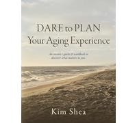 Dare to Plan Your Aging Experience: An insider’s guide & workbook to discover what matters to you.