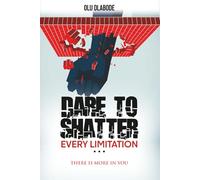 DARE TO SHATTER EVERY LIMITATION: There is More in You