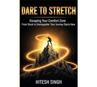 Dare To Stretch : Escaping Your Comfort Zone: From Stuck to unstoppable: Your Journey starts Here