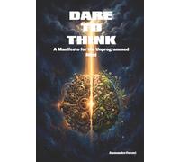 Dare to Think a Manifesto for the Unprogrammed Mind