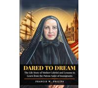 DARED TO DREAM: The Life Story of Mother Cabrini and Lessons to Learn from the Patron Saint of Immigrants