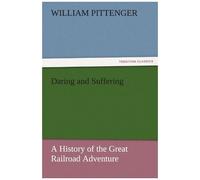 Daring And Suffering: A History Of The Great Railroad Adventure