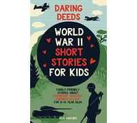Daring Deeds - World War II Short Stories for Kids: Family-Friendly Stories About Friendship, Bravery, Kindness & Love for 8-14 Year Olds