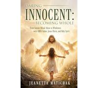 Daring Innocent: Becoming Whole From Satanic Ritual Abuse to Wholeness with ABBA Father, Jesus Christ, and Holy Spirit
