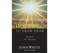 Daring to Draw Near People in Prayer John White (Auteur)