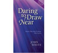Daring to Draw Near: Prayers That Help Us Know Who God Is by John White (2000-09-01)