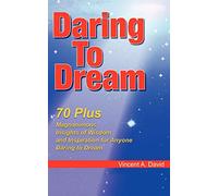 Daring To Dream: 70 Plus Magnanimous Insights Of Wisdom And Inspiration For Anyone Daring To Dream