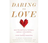 Daring to Love: Move Beyond Fear of Intimacy, Embrace Vulnerability, and Create Lasting Connection