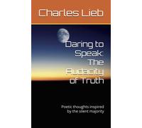 Daring To Speak: The Audacity Of Truth: Poetic Thoughts Inspired By The Silent Majority