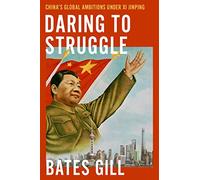 Bates Gill – Daring to Struggle : Les ambitions mondiales de la Chine sous XI Jinping