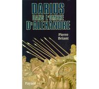 Darius dans l'ombre d'Alexandre - Pierre Briant - Fayard - relié - Etude