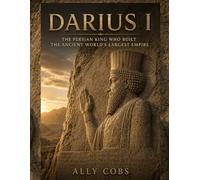 Darius I: The Persian King Who Built the Ancient World's Largest Empire