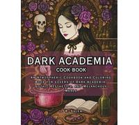Dark Academia Cookbook: An Atmospheric Cookbook and Coloring Book for Lovers of Dark Academia, Gothic Aesthetics, and Melancholy Meals